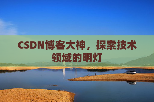 CSDN博客大神，探索技术领域的明灯